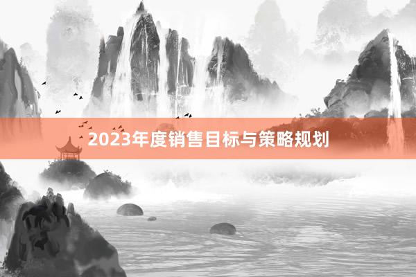 2023年度销售目标与策略规划